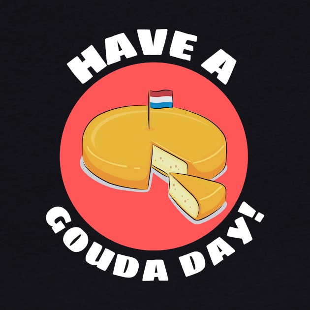 Have a Gouda Day | Gouda Pun by Allthingspunny